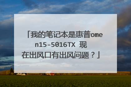 我的笔记本是惠普omen15-5016TX 现在出风口有出风问题?