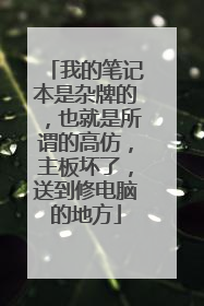 我的笔记本是杂牌的,也就是所谓的高仿,主板坏了,送到修电脑的地方