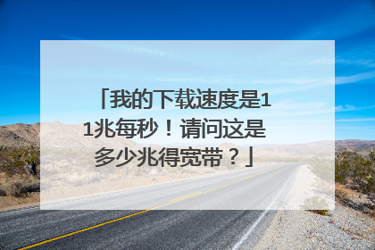 我的下载速度是11兆每秒！请问这是多少兆得宽带？
