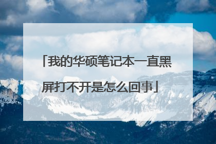 我的华硕笔记本一直黑屏打不开是怎么回事