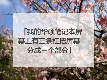 我的华硕笔记本屏幕上有三条杠把屏幕分成三个部分