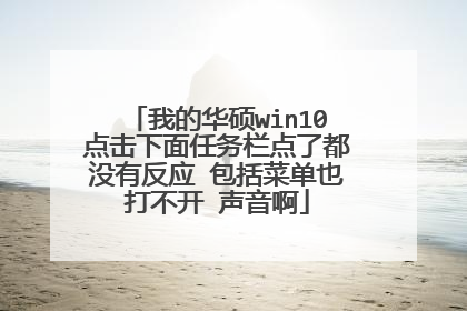 我的华硕win10点击下面任务栏点了都没有反应 包括菜单也打不开 声音啊