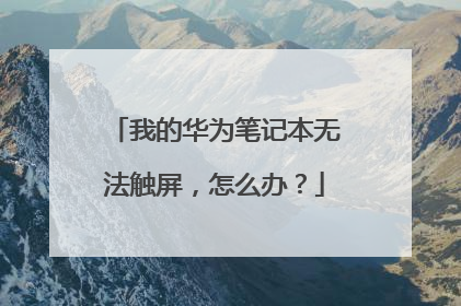 我的华为笔记本无法触屏，怎么办？