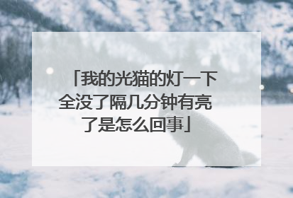 我的光猫的灯一下全没了隔几分钟有亮了是怎么回事