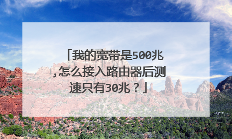 我的宽带是500兆,怎么接入路由器后测速只有30兆？
