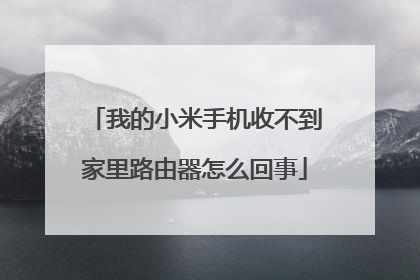 我的小米手机收不到家里路由器怎么回事