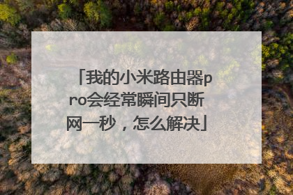 我的小米路由器pro会经常瞬间只断网一秒,怎么解决