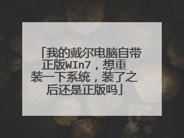 我的戴尔电脑自带正版WIn7,想重装一下系统,装了之后还是正版吗