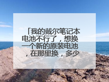 我的戴尔笔记本电池不行了,想换一个新的原装电池,在那里换,多少钱,电池型号是357F9?