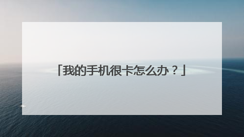 我的手机很卡怎么办?