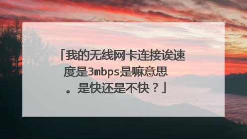 我的无线网卡连接诶速度是3mbps是嘛意思。是快还是不快?