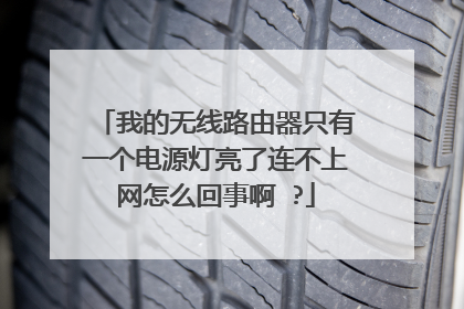 我的无线路由器只有一个电源灯亮了连不上网怎么回事啊 ?