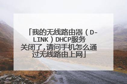 我的无线路由器(D-LINK)DHCP服务关闭了,请问手机怎么通过无线路由上网
