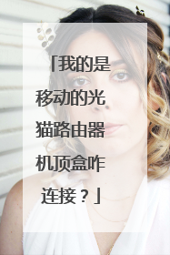 我的是移动的光猫路由器机顶盒咋连接?