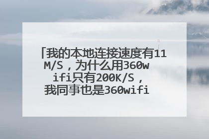 我的本地连接速度有11M/S，为什么用360wifi只有200K/S，我同事也是360wifi，却有6M/S