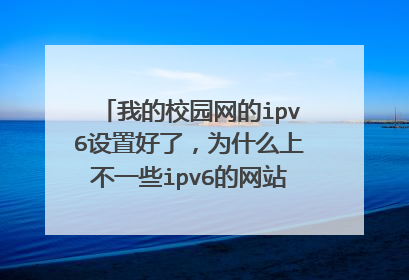 我的校园网的ipv6设置好了,为什么上不一些ipv6的网站。而且校园网只提供几个有限的电视台直播,为什么?