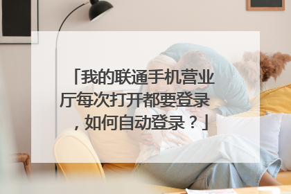 我的联通手机营业厅每次打开都要登录,如何自动登录?