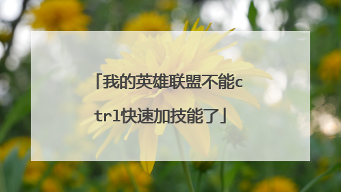 我的英雄联盟不能ctrl快速加技能了