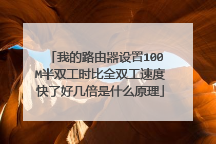 我的路由器设置100M半双工时比全双工速度快了好几倍是什么原理