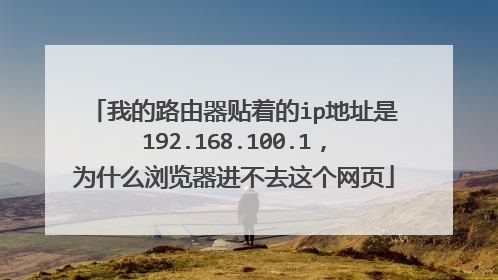 我的路由器贴着的ip地址是192.168.100.1，为什么浏览器进不去这个网页
