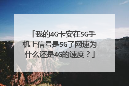 我的4G卡安在5G手机上信号是5G了网速为什么还是4G的速度?