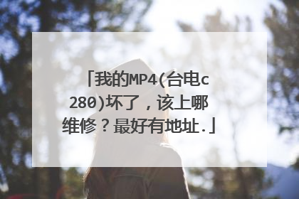 我的MP4(台电c280)坏了,该上哪维修?最好有地址.