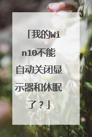 我的Win10不能自动关闭显示器和休眠了？