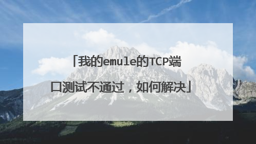 我的emule的TCP端口测试不通过，如何解决
