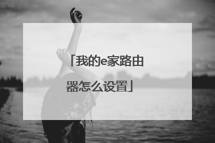 我的e家路由器怎么设置