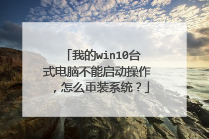 我的win10台式电脑不能启动操作，怎么重装系统？