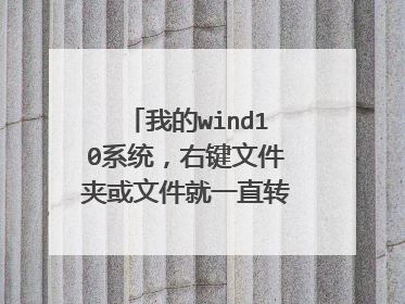 我的wind10系统,右键文件夹或文件就一直转圈圈,但是右键桌面是正常的,这是什么原因?