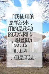 我使用的是笔记本,用的是移动的无线网卡,想登陆192.168.1.4,但是无法登陆,谁能帮助解答啊!!急啊!!