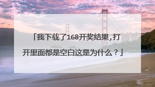 我下载了168开奖结果,打开里面都是空白这是为什么？