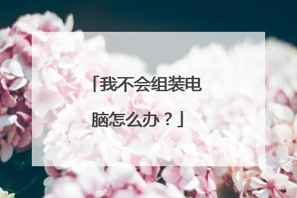 我不会组装电脑怎么办?