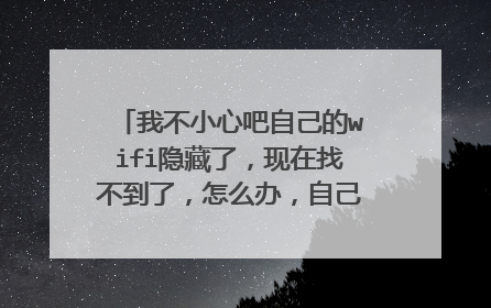 我不小心吧自己的wifi隐藏了，现在找不到了，怎么办，自己都连不上了？