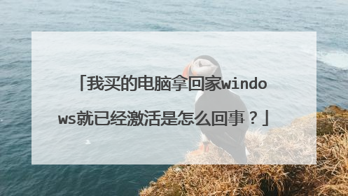 我买的电脑拿回家windows就已经激活是怎么回事?