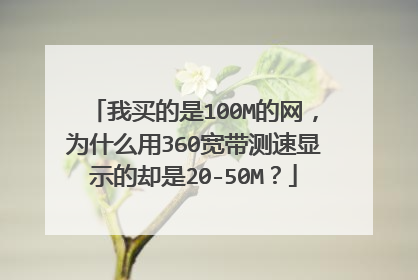 我买的是100M的网，为什么用360宽带测速显示的却是20-50M？