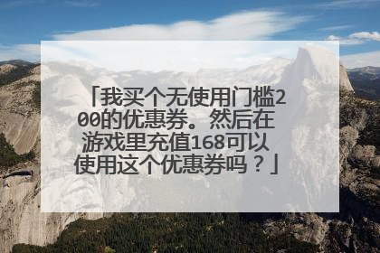 我买个无使用门槛200的优惠券。然后在游戏里充值168可以使用这个优惠券吗？