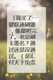 我买了一键联速刷器，像都照完了。老是刷卡鉴名？通过还是没通过。（是汇付天下负责）