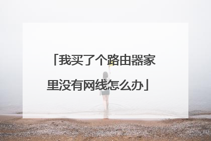我买了个路由器家里没有网线怎么办