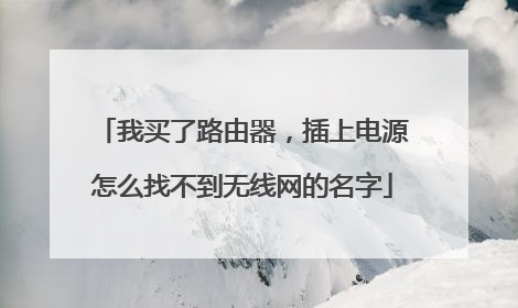 我买了路由器，插上电源怎么找不到无线网的名字