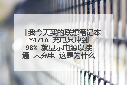 我今天买的联想笔记本Y471A 充电只冲到98% 就显示电源以接通 未充电 这是为什么？ 正常么？