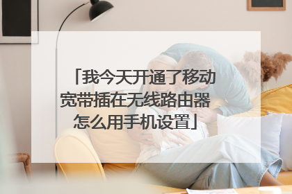 我今天开通了移动宽带插在无线路由器怎么用手机设置
