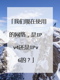 我们现在使用的网络,是IPv4还是IPv6的?