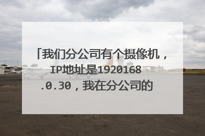 我们分公司有个摄像机，IP地址是1920168.0.30，我在分公司的TP-LINK路由器上做了个虚拟服务。