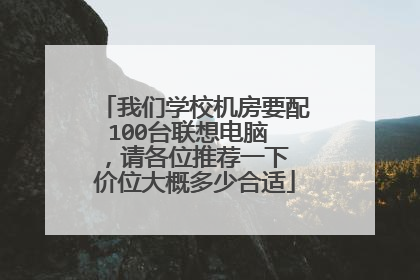 我们学校机房要配100台联想电脑 ,请各位推荐一下 价位大概多少合适
