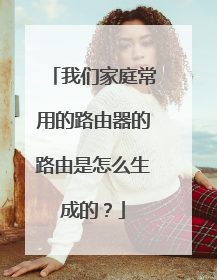 我们家庭常用的路由器的路由是怎么生成的？