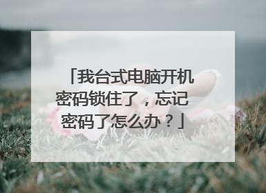 我台式电脑开机密码锁住了，忘记密码了怎么办？