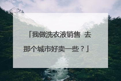 我做洗衣液销售 去那个城市好卖一些?
