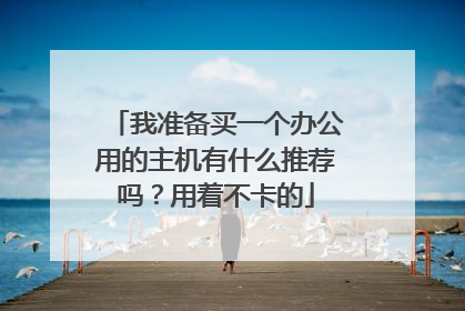 我准备买一个办公用的主机有什么推荐吗？用着不卡的